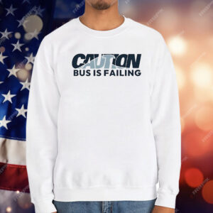 Caution Bus Is Failing T-Shirt