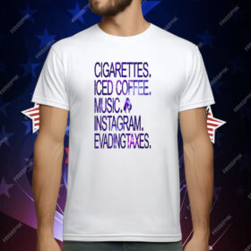 Cigarettes Iced Coffee Music Instagram Evading Taxes T-Shirt