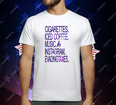 Cigarettes Iced Coffee Music Instagram Evading Taxes T-Shirt