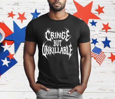 Cringe But Unkillable T-Shirt