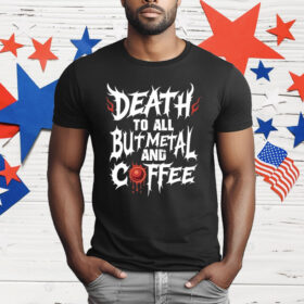 Death To All But Metal And Coffee T-Shirt