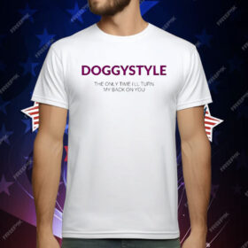 Doggystyle The Only Time I’ll Turn My Back On You T-Shirt