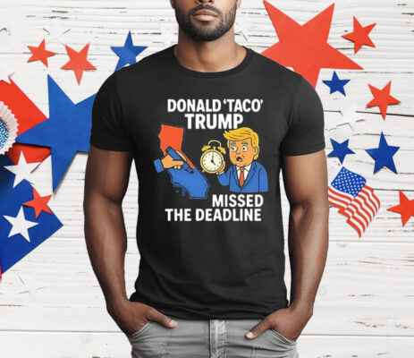 Donald Taco Trump Missed the Deadline T-Shirt