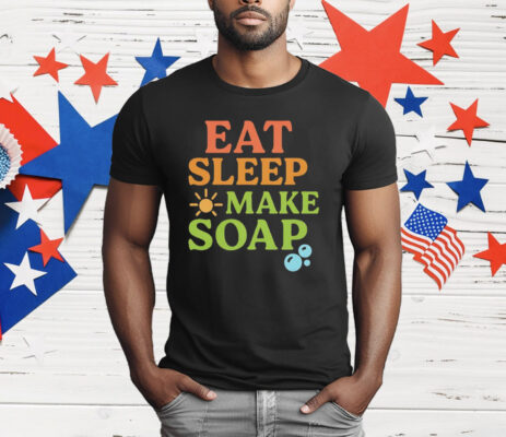 Eat Sleep Make Soap T-Shirt