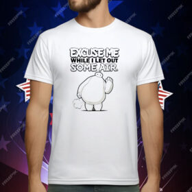 Excuse Me While I Let Out Some Air T-Shirt