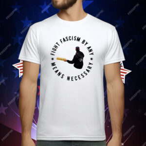 Fight Fascism By Any Means Necessary T-Shirt