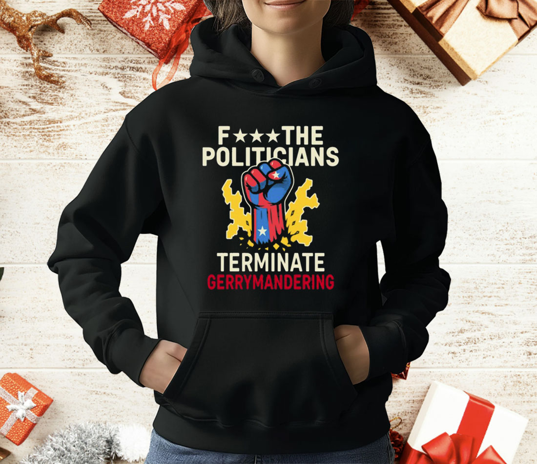 Fuck The Politicians Terminate Gerry Mandering T-Shirt
