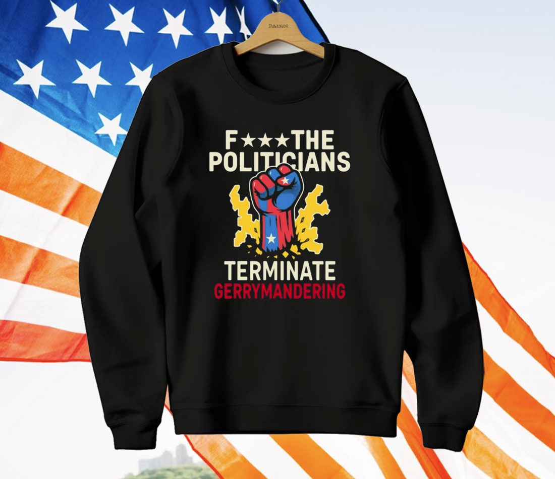Fuck The Politicians Terminate Gerry Mandering T-Shirt
