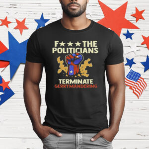 Fuck The Politicians Terminate Gerrymandering T-Shirt
