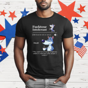 Fucktose Intolerant The Condition Of Being Completely Unable T-Shirt