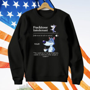 Fucktose Intolerant The Condition Of Being Completely Unable T-Shirt