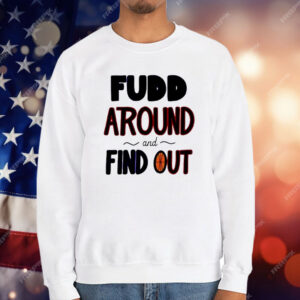 Fudd Around And Find Out T-Shirt