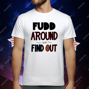 Fudd Around And Find Out T-Shirt