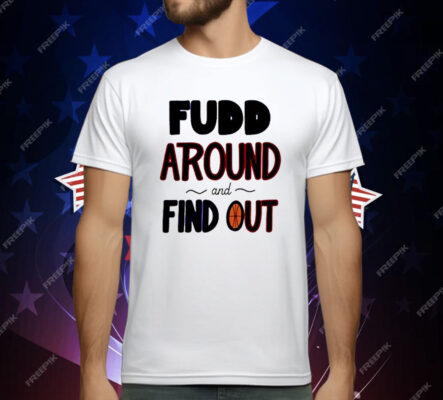 Fudd Around And Find Out T-Shirt