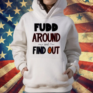 Fudd Around And Find Out T-Shirt