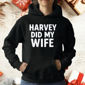 Harvey Did My Wife T-Shirt