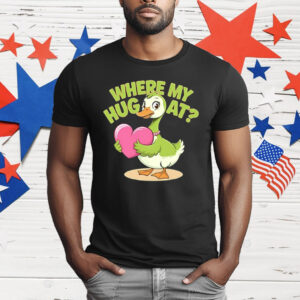 Goose Where My Hug At T-Shirt