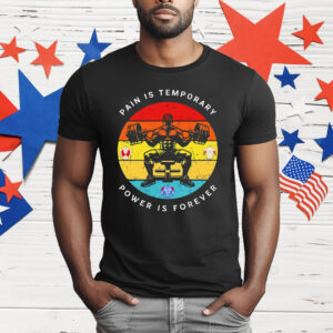 Gym Pain Is Temporary Power Is Forever T-Shirt