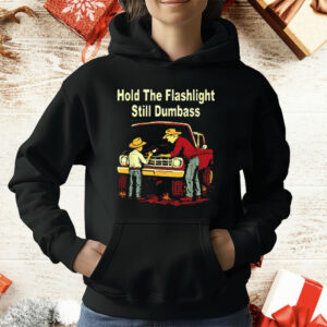 Hold The Flashlight Still Dumbass T-Shirt