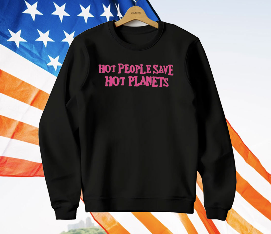 Hot People Save Hot Planets T-Shirt