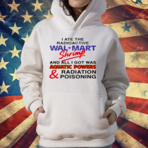 I Ate The Radioactive Shrimp And All I Got Was T-Shirt