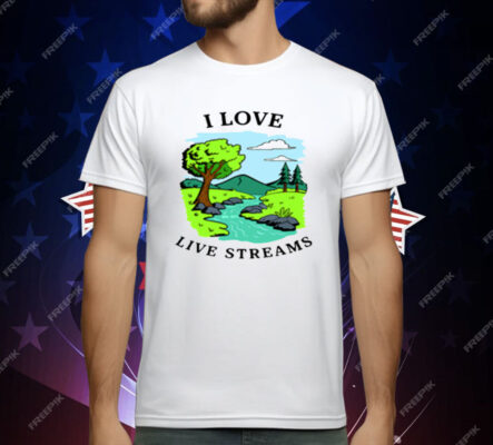 I Love Live Streams T-Shirt