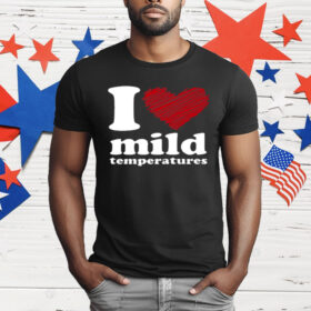 I Love Mild Temperatures T-Shirt