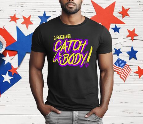 I Came To Catch A Body T-Shirt