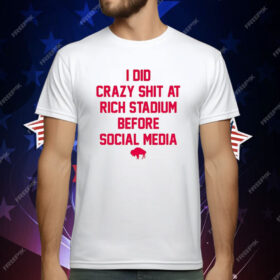 I Did Crazy Shit At Rich Stadium Before Social Media T-Shirt