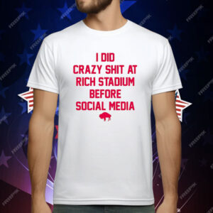 I Did Crazy Shit At Rich Stadium Before Social Media T-Shirt