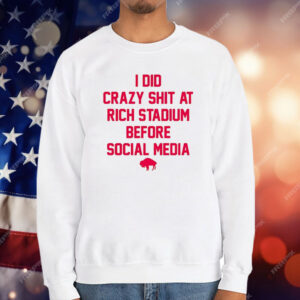 I Did Crazy Shit At Rich Stadium Before Social Media T-Shirt