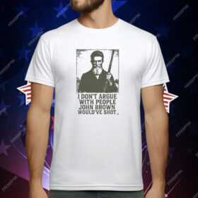 I Don’t Argue With People John Brown Would’ve Shot T-Shirt