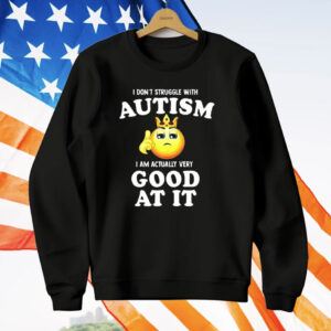 I Don’t Struggle With Autism I’m Actually Very Good At It T-Shirt