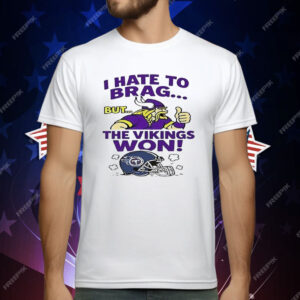 I Hate To Brag But The Minnesota Vikings Won T-Shirt