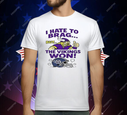I Hate To Brag But The Minnesota Vikings Won T-Shirt