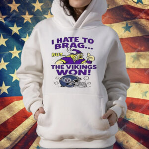 I Hate To Brag But The Minnesota Vikings Won T-Shirt
