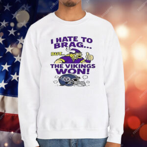 I Hate To Brag But The Minnesota Vikings Won T-Shirt
