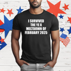 I Survived The Ye X Meltdown Of February 2025 T-Shirt