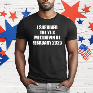 I Survived The Ye X Meltdown Of February 2025 T-Shirt