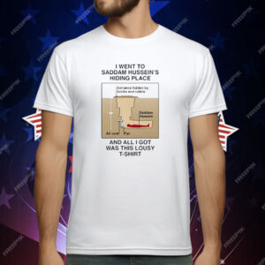 I Went To Saddam Hussein’s Hiding Place And All I Got Was This Lousy T-Shirt