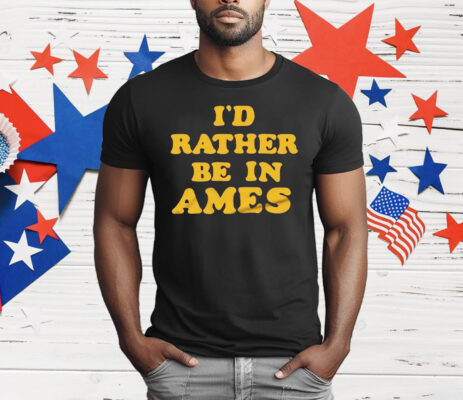 I’d Rather Be In Ames Iowa T-Shirt