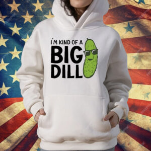 I’m Kind Of A Big Dill Pickle T-Shirt