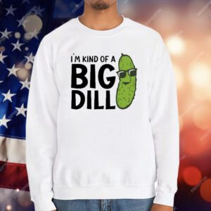 I’m Kind Of A Big Dill Pickle T-Shirt