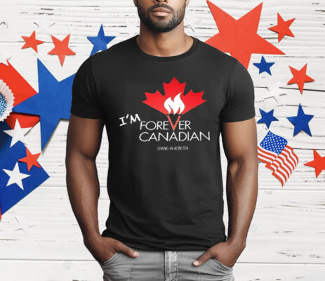 I’m Forever Canadian Living in Alberta T-Shirt