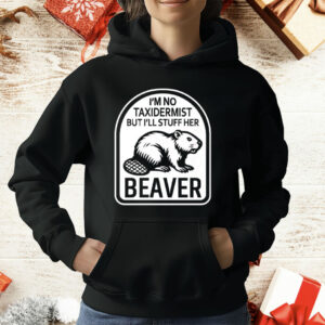 I’m No Taxidermist But I’ll Stuff Her Beaver T-Shirt