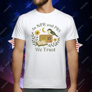 In Npr and PBS We Trust T-Shirt