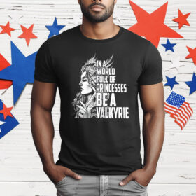 In A World Full Of Princesses Be A Valkyrie T-Shirt