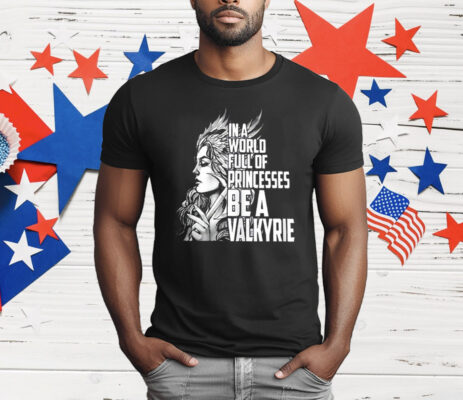 In A World Full Of Princesses Be A Valkyrie T-Shirt