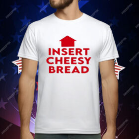 Insert Cheesy Bread T-Shirt