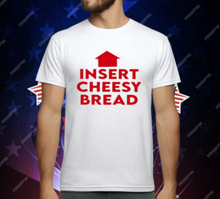 Insert Cheesy Bread T-Shirt